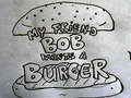 Laro My Friend Bob Wants a Burger